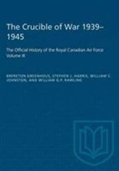 Paperback The Crucible of War, 1939-1945: The Official History of the Royal Canadian Air Force Book