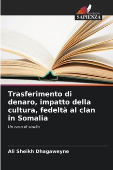 Trasferimento di denaro, impatto della cultura, fedeltà al clan in Somalia: Un caso di studio (Italian Edition)
