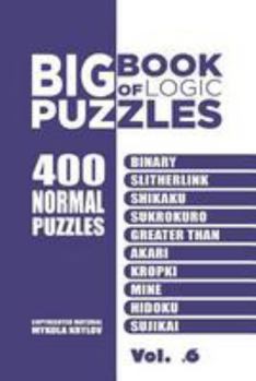 Paperback Big Book Of Logic Puzzles - 400 Normal Puzzles: Binary, Slitherlink, Shikaku, Sukrokuro, Greater than, Akari, Kropki, Mine, Hidoku, Sujikai (Volume 6) Book