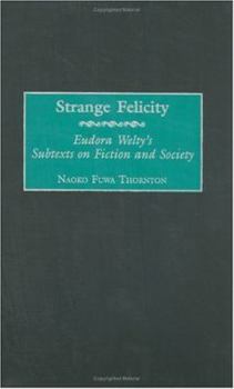 Hardcover Strange Felicity: Eudora Welty's Subtexts on Fiction and Society Book