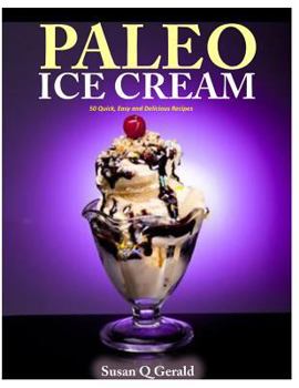 Paperback Paleo Ice Cream: 50 Quick, Easy and Delicious Recipes Book