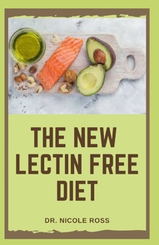 Paperback The New Lectin Free Diet: The ultimate guide to a lectin free lifestyle with easy to prepare and delicious recipes for the prevention of digesti Book