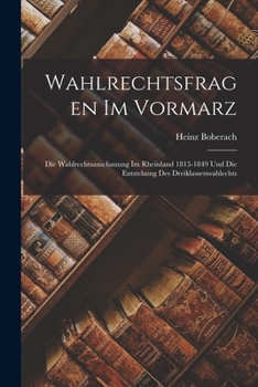 Paperback Wahlrechtsfragen Im Vormarz: Die Wahlrechtsanschauung Im Rheinland 1815-1849 Und Die Entstehung Des Dreiklassenwahlechts Book
