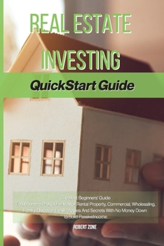 Paperback Real Estate Investing Quickstart Guide: The Best Beginners' Guide To Become a Profitable Investor Rental Property, Commercial, Wholesaling, Family. Di Book