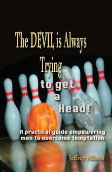 Paperback The Devil is Always Trying to Get a Head!: A practical guide empowering men to overcome temptation Book