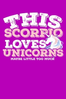 This Scorpio Loves Unicorns Maybe Little Too Much Notebook: 100 Wide Ruled Lined Pages