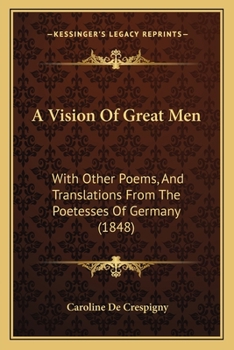 Paperback A Vision Of Great Men: With Other Poems, And Translations From The Poetesses Of Germany (1848) Book