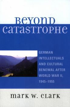 Paperback Beyond Catastrophe: German Intellectuals and Cultural Renewal After World War II, 1945D1955 Book