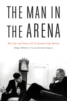 The Man in the Arena: The Life and Times of U.S. Senator Gale McGee - Book  of the Diplomats and Diplomacy