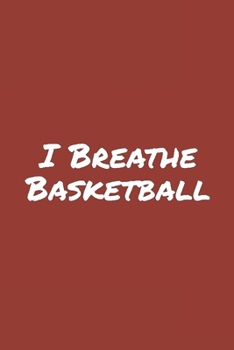 I Breathe Basketball: Blank Lined Notebook