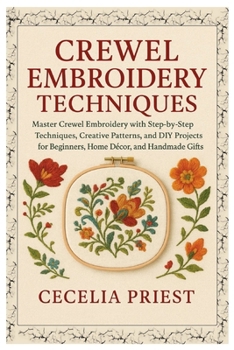 Paperback Crewel Embroidery Techniques: Master Crewel Embroidery with Step-by-Step Techniques, Creative Patterns and DIY Projects for Beginners, Home Décor & Ha Book