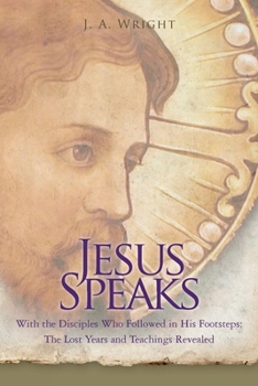 Paperback Jesus Speaks: With the Disciples Who Followed in His Footsteps: The Lost Years and Teachings Revealed Book