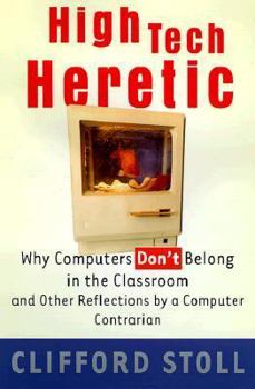 Hardcover High-Tech Heretic: Why Computers Don't Belong in the Classroom and Other Reflections by a Computer Contrarion Book