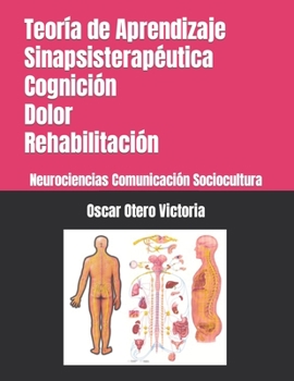 Paperback Teoría de Aprendizaje Sinapsisterapéutica. Cognición. Dolor. Rehabilitación.: Neurociencias. Comunicación. Sociocultura. [Spanish] Book