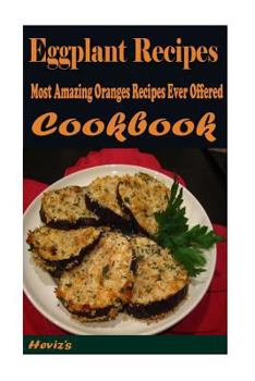 Paperback Eggplant Recipes: Most Amazing Oranges Recipes Ever Offered Book