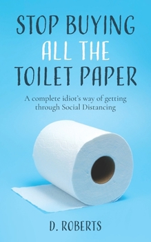 Paperback Stop Buying All The Toilet Paper: A Complete Idiot's Way of Getting Through Social Distancing Book