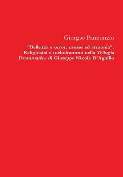 Hardcover Bellezza E Orror, Caosse Ed Armonia. Religiosita E Melodramma Nella Trilogia Drammatica Di Giuseppe Nicola D'Agnillo [Italian] Book