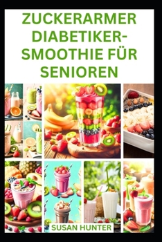 Paperback Zuckerarmer Diabetiker-Smoothie Für Senioren: 60 nahrhafte Obst Rezepte zur Blutzuckerkontrolle und Diabetesprävention [German] Book