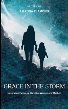 Grace In The Storm: Navigating Faith as a Christian Woman and Mother