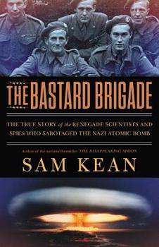 Hardcover The Bastard Brigade: The True Story of the Renegade Scientists and Spies Who Sabotaged the Nazi Atomic Bomb Book