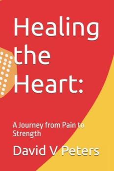 Healing the Heart:: A Journey from Pain to Strength