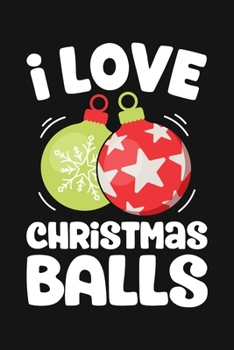 Paperback I Love Christmas Balls: Christmas Lined Notebook, Journal, Organizer, Diary, Composition Notebook, Gifts for Family and Friends Book