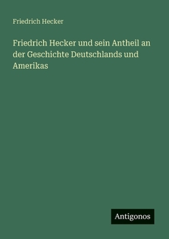Paperback Friedrich Hecker und sein Antheil an der Geschichte Deutschlands und Amerikas [German] Book