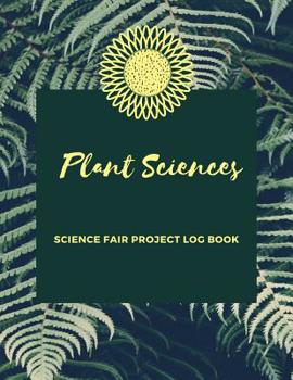 Paperback Plant Sciences Science Fair Project Log Book: Back To School Chemistry Laboratory STEM Notebook for Science Students Project Proposals, Research, Appl Book