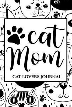 Cat Mom: Cat Lovers Journal: Writing Journal for Cat Lovers: 150-page journal for serious cat lovers.