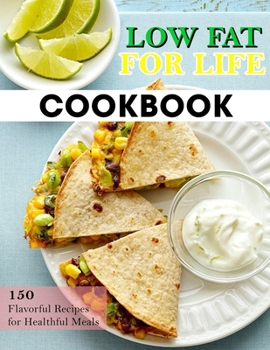 Paperback Low Fat For Life Cookbook: 150 Flavorful Recipes for Healthful Meals Book