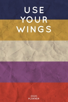 Use Your Wings: Cute Motivational Quote Planner 2020 - 6"x9" 100 Pages with Calendar + US and UK Holidays + Monthly and Weekly Organizer + Habit ... Notebook (2020 Boho Planners - Volume 25)