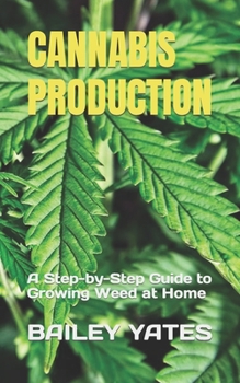 Paperback Cannabis Production: A Step-by-Step Guide to Growing Weed at Home Book