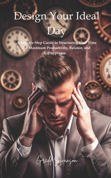 Paperback Design Your Ideal Day: A Step-by-Step Guide to Structuring Your Time for Maximum Productivity, Balance, and Happiness Book
