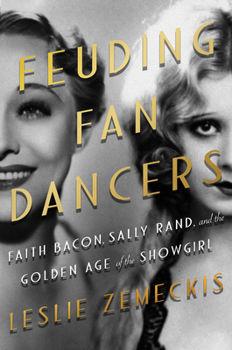 Hardcover Feuding Fan Dancers: Faith Bacon, Sally Rand, and the Golden Age of the Showgirl Book