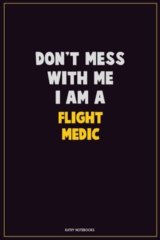 Paperback Don't Mess With Me, I Am A Flight Medic: Career Motivational Quotes 6x9 120 Pages Blank Lined Notebook Journal Book