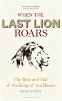 Hardcover When the Last Lion Roars: The Rise and Fall of the King of Beasts Book