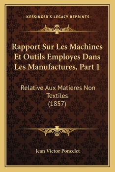 Paperback Rapport Sur Les Machines Et Outils Employes Dans Les Manufactures, Part 1: Relative Aux Matieres Non Textiles (1857) [French] Book