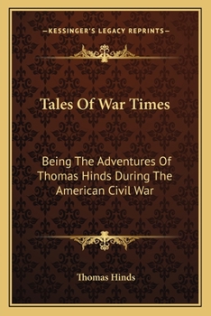 Tales of War Times: Being the Adventures of Thomas Hinds During the American Civil War