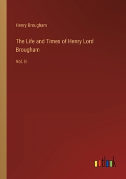 Paperback The Life and Times of Henry Lord Brougham: Vol. II Book
