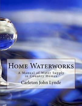 Home Waterworks: A Manual of Water Supply in Country Homes - Primary Source Edition