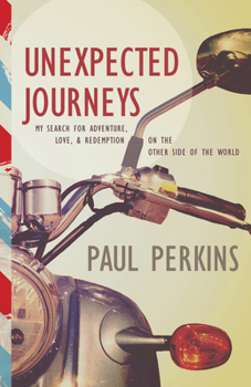 Paperback Unexpected Journeys: My Search for Adventure, Love & Redemption on the Other Side of the World Book