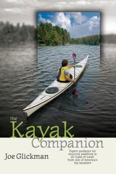 Paperback The Kayak Companion: Expert Guidance for Enjoying Paddling in All Types of Water from One of America's Top Kayakers Book