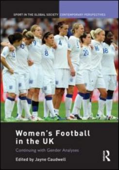 Hardcover Women's Football in the UK: Continuing with Gender Analyses (Sport in the Global Society – Contemporary Perspectives) Book