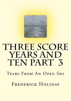 Paperback Three Score Years And Ten Part 3: Tears From An Open Sky Book