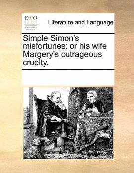 Paperback Simple Simon's Misfortunes: Or His Wife Margery's Outrageous Cruelty. Book