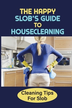 Paperback The Happy Slob's Guide To Housecleaning: Cleaning Tips For Slob: Slob Comes Clean Ideas Book