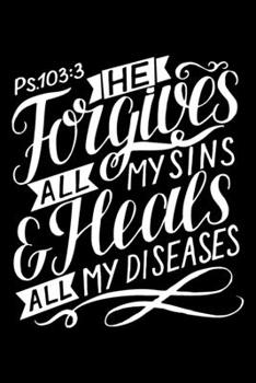 Psalm103:3 He forgives all my sins & heals all my diseases Bible scripture verse 2020 Weekly Christian Planner [6x9]