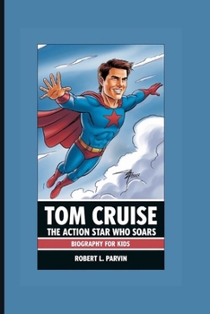 TOM CRUISE: The Action Star Who Soars- Biography For Kids