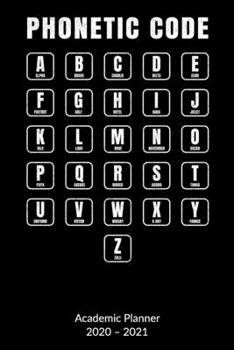 Phonetic Code. Academic Planner 2020-2021: Pilot Logbook - Air traffic controller Notebook, Academic Planner 2020-2021 6x9.