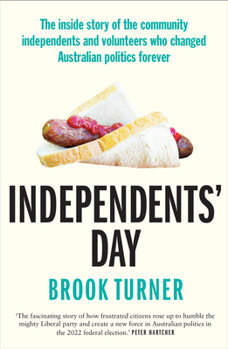 Paperback Independents' Day: The Inside Story of the Community Independents and Volunteers Who Changed Australian Politics Forever Book